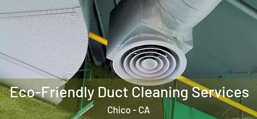 Eco-Friendly Duct Cleaning Services Chico - CA