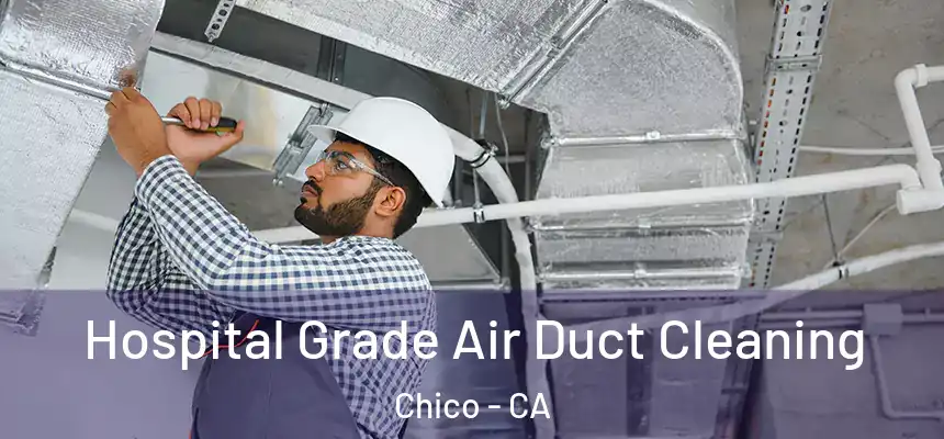 Hospital Grade Air Duct Cleaning Chico - CA