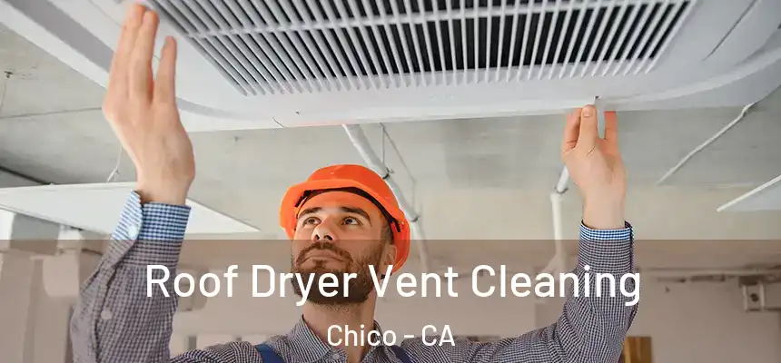 Roof Dryer Vent Cleaning Chico - CA
